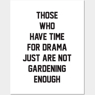 Those who have time for drama  just are not gardening enough Posters and Art